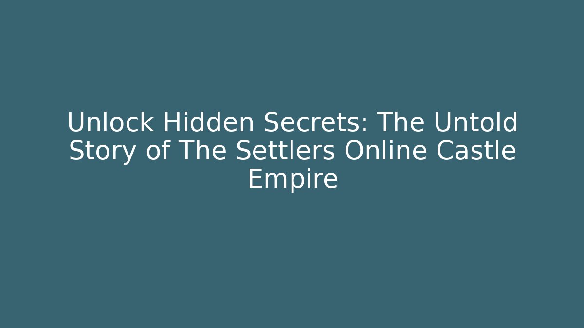 Unlock Hidden Secrets: The Untold Story of The Settlers Online Castle Empire