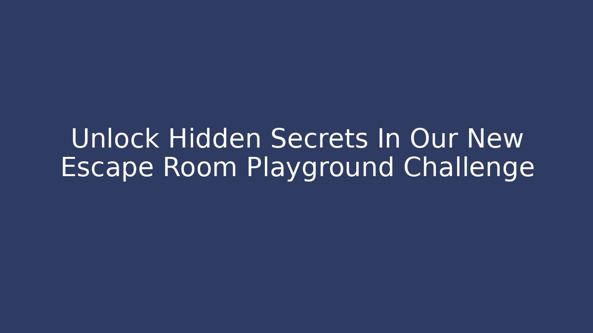 Unlock Hidden Secrets In Our New Escape Room Playground Challenge