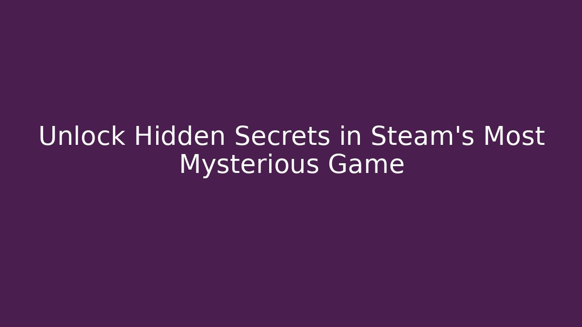 Unlock Hidden Secrets in Steam’s Most Mysterious Game
