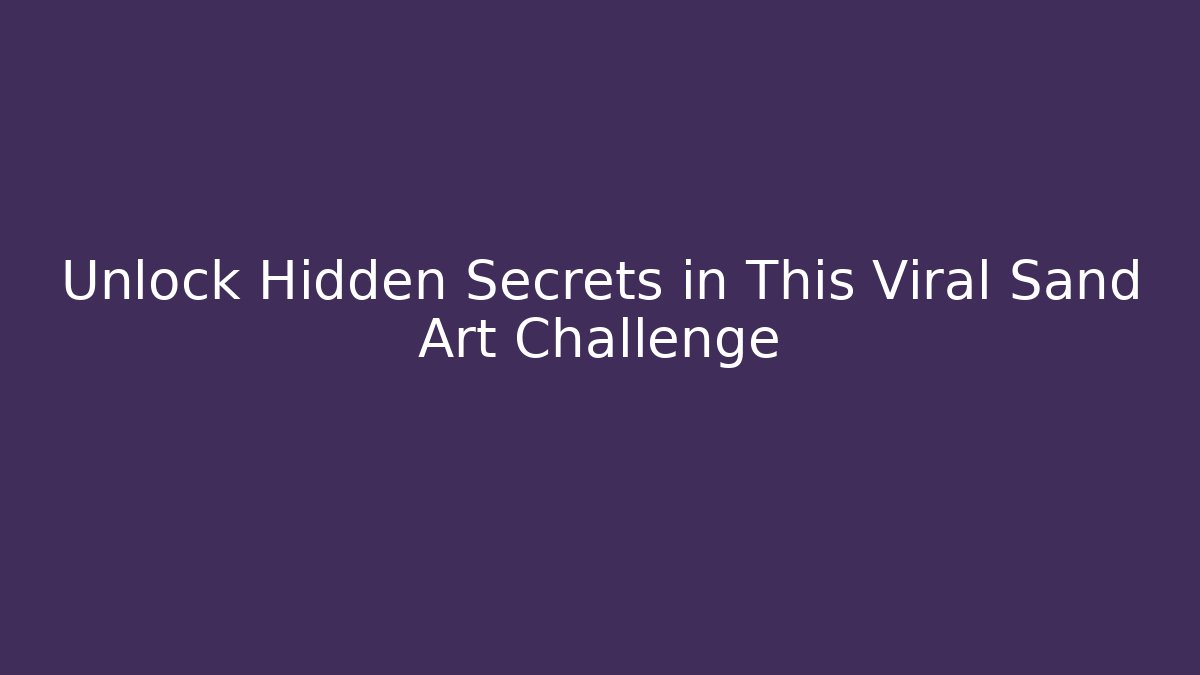Unlock Hidden Secrets in This Viral Sand Art Challenge