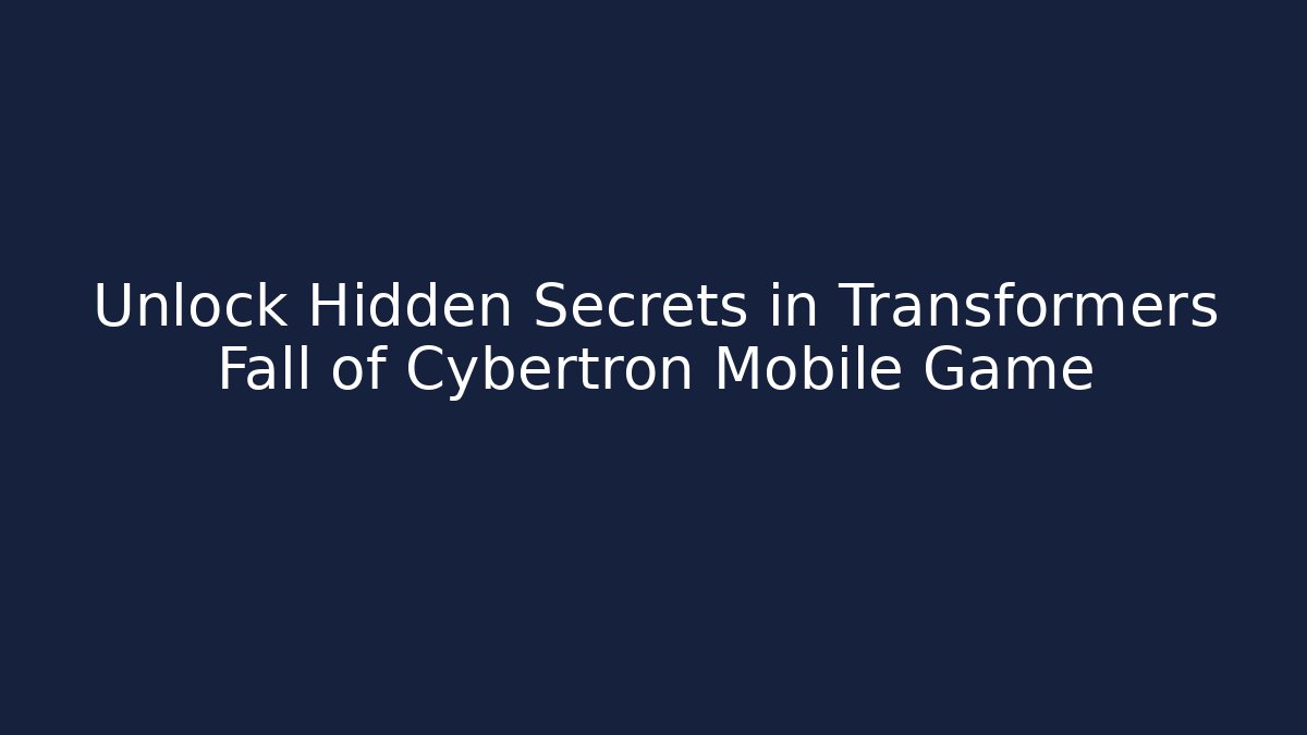 Unlock Hidden Secrets in Transformers Fall of Cybertron Mobile Game