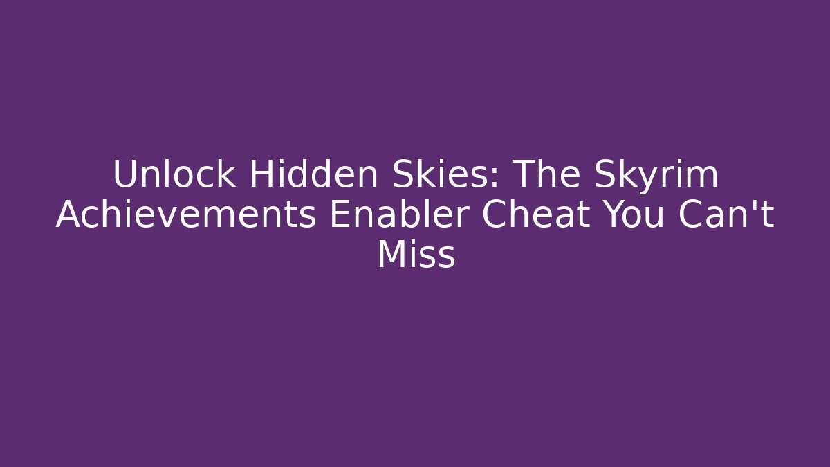 Unlock Hidden Skies: The Skyrim Achievements Enabler Cheat You Can't Miss