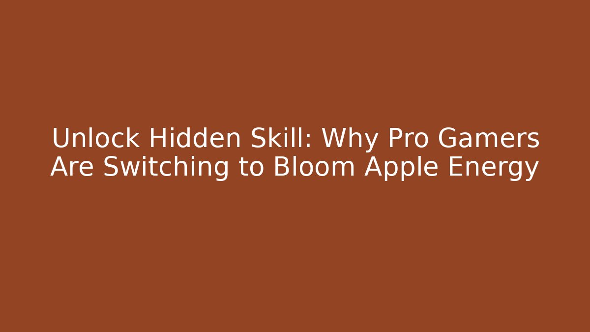 Unlock Hidden Skill: Why Pro Gamers Are Switching to Bloom Apple Energy