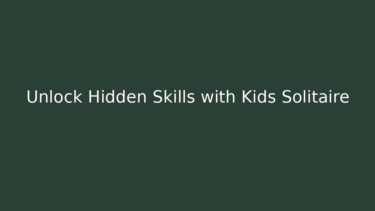 Unlock Hidden Skills with Kids Solitaire