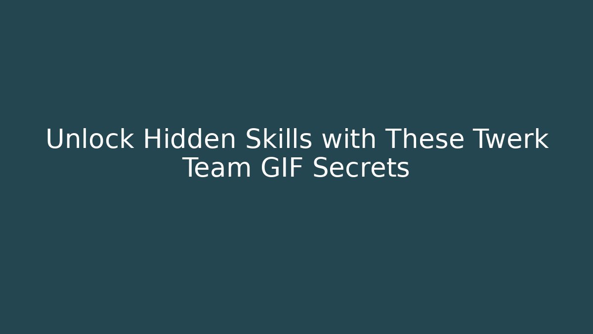Unlock Hidden Skills with These Twerk Team GIF Secrets