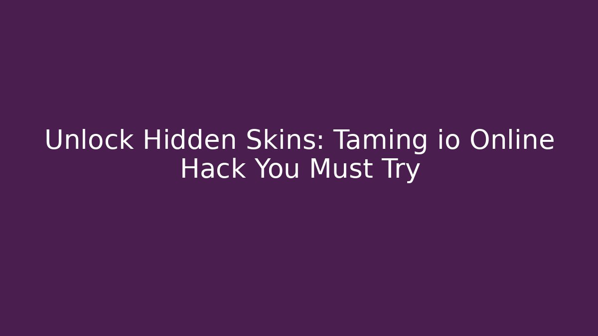 Unlock Hidden Skins: Taming io Online Hack You Must Try