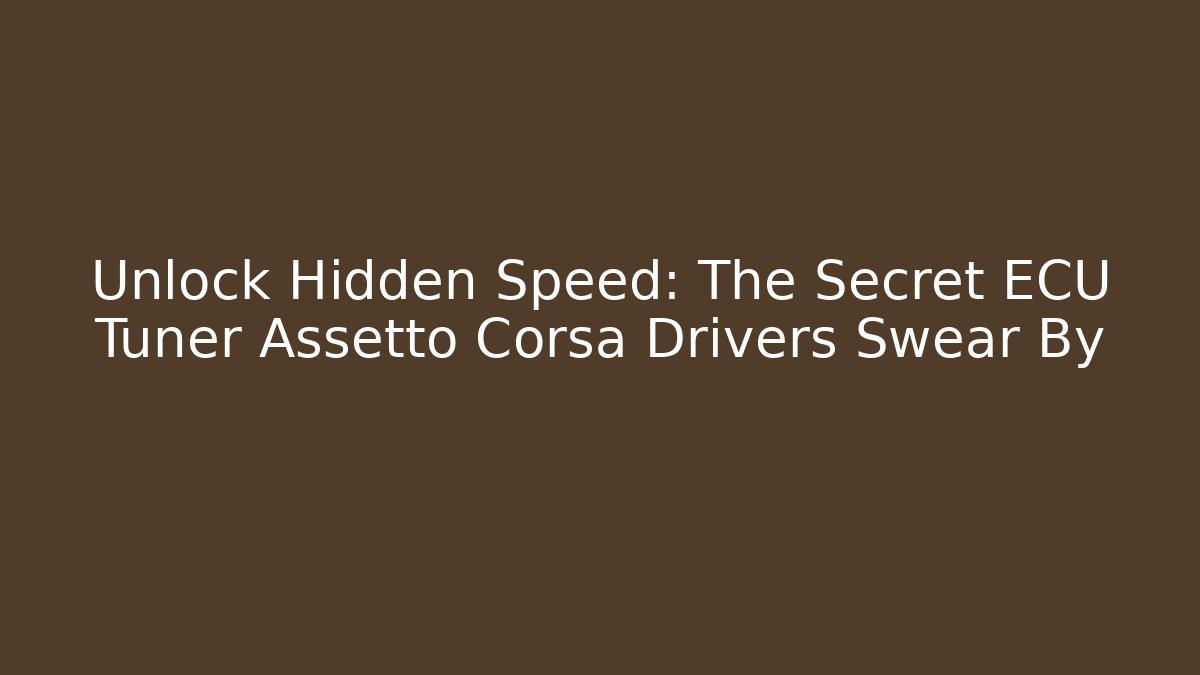 Unlock Hidden Speed: The Secret ECU Tuner Assetto Corsa Drivers Swear By