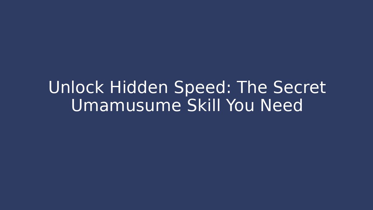 Unlock Hidden Speed: The Secret Umamusume Skill You Need