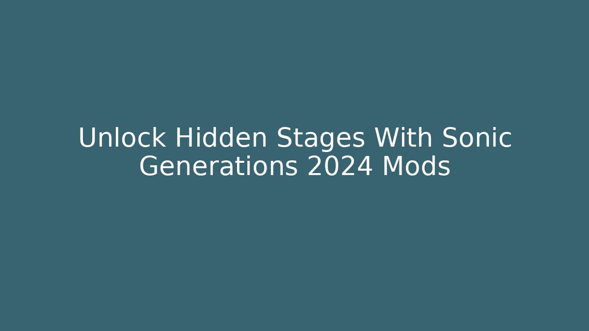 Unlock Hidden Stages With Sonic Generations 2024 Mods