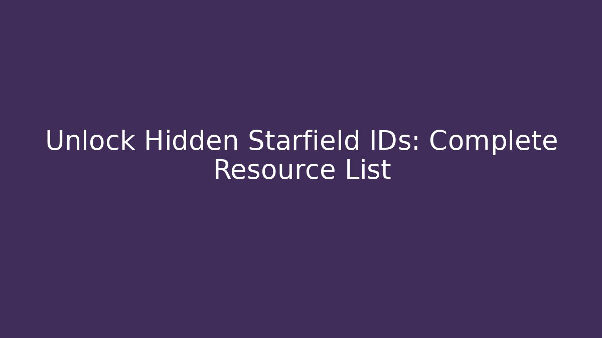 Unlock Hidden Starfield IDs: Complete Resource List