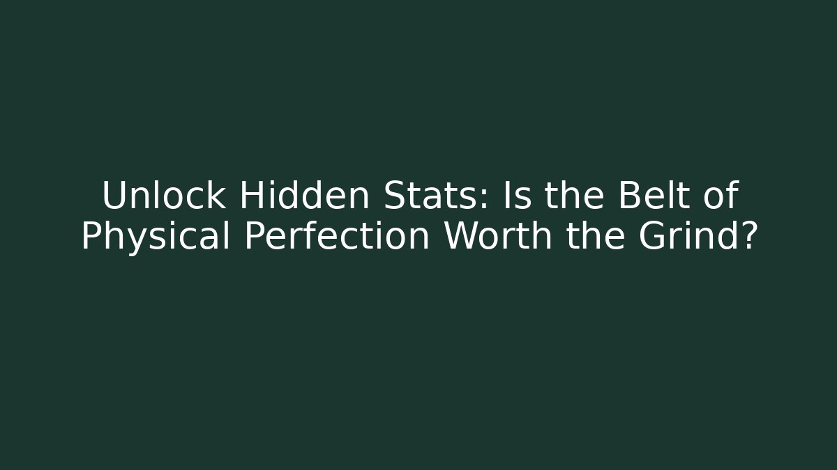 Unlock Hidden Stats: Is the Belt of Physical Perfection Worth the Grind?