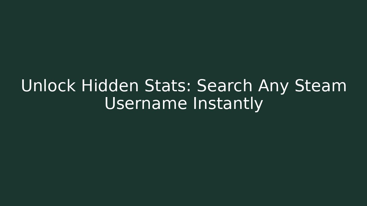 Unlock Hidden Stats: Search Any Steam Username Instantly