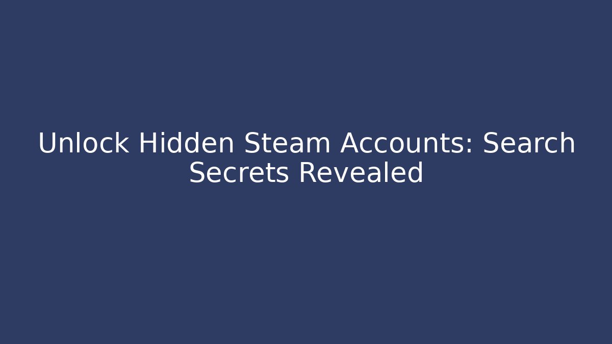 Unlock Hidden Steam Accounts: Search Secrets Revealed