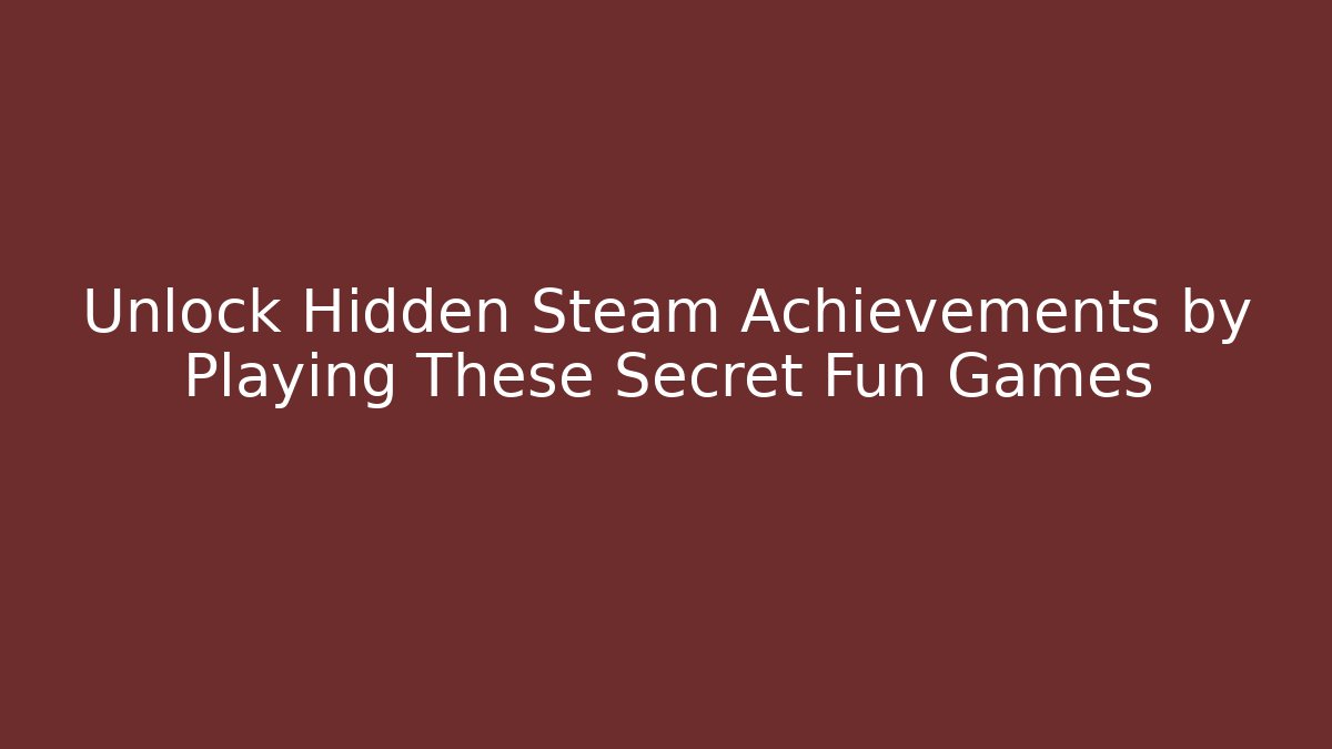 Unlock Hidden Steam Achievements by Playing These Secret Fun Games