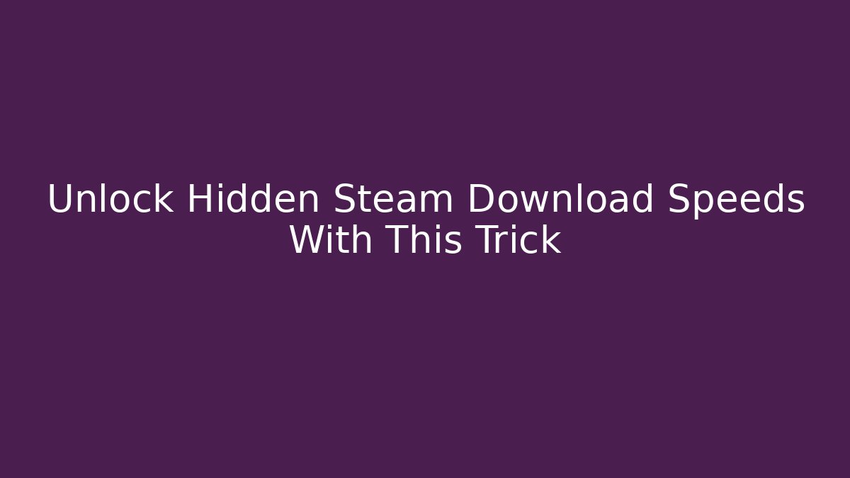 Unlock Hidden Steam Download Speeds With This Trick