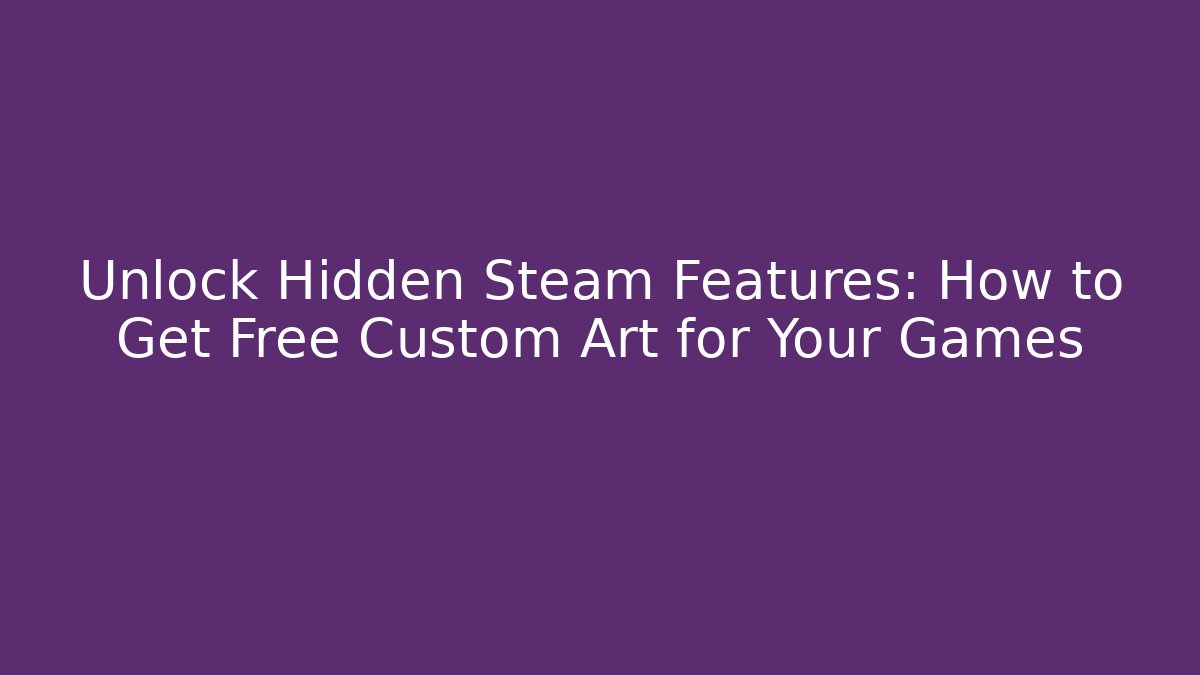 Unlock Hidden Steam Features: How to Get Free Custom Art for Your Games