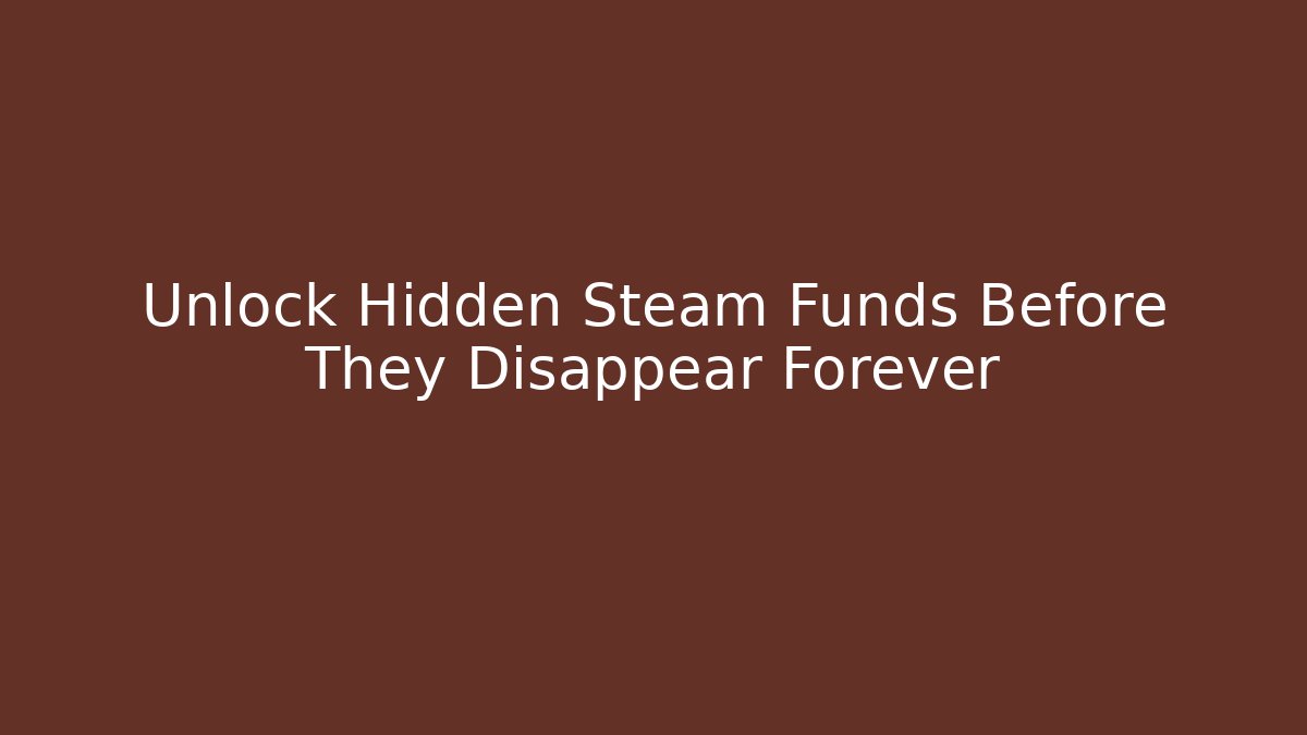 Unlock Hidden Steam Funds Before They Disappear Forever
