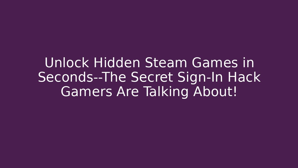 Unlock Hidden Steam Games in Seconds—The Secret Sign-In Hack Gamers Are Talking About!