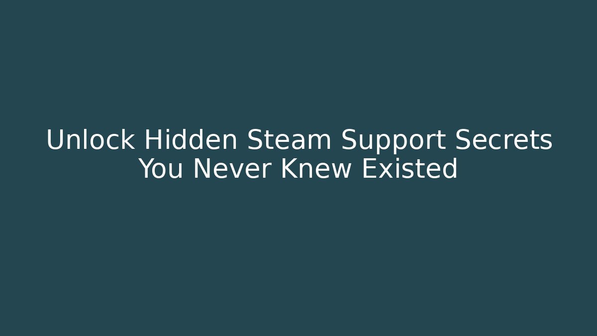 Unlock Hidden Steam Support Secrets You Never Knew Existed