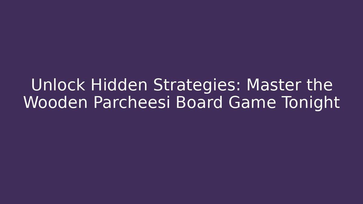Unlock Hidden Strategies: Master the Wooden Parcheesi Board Game Tonight