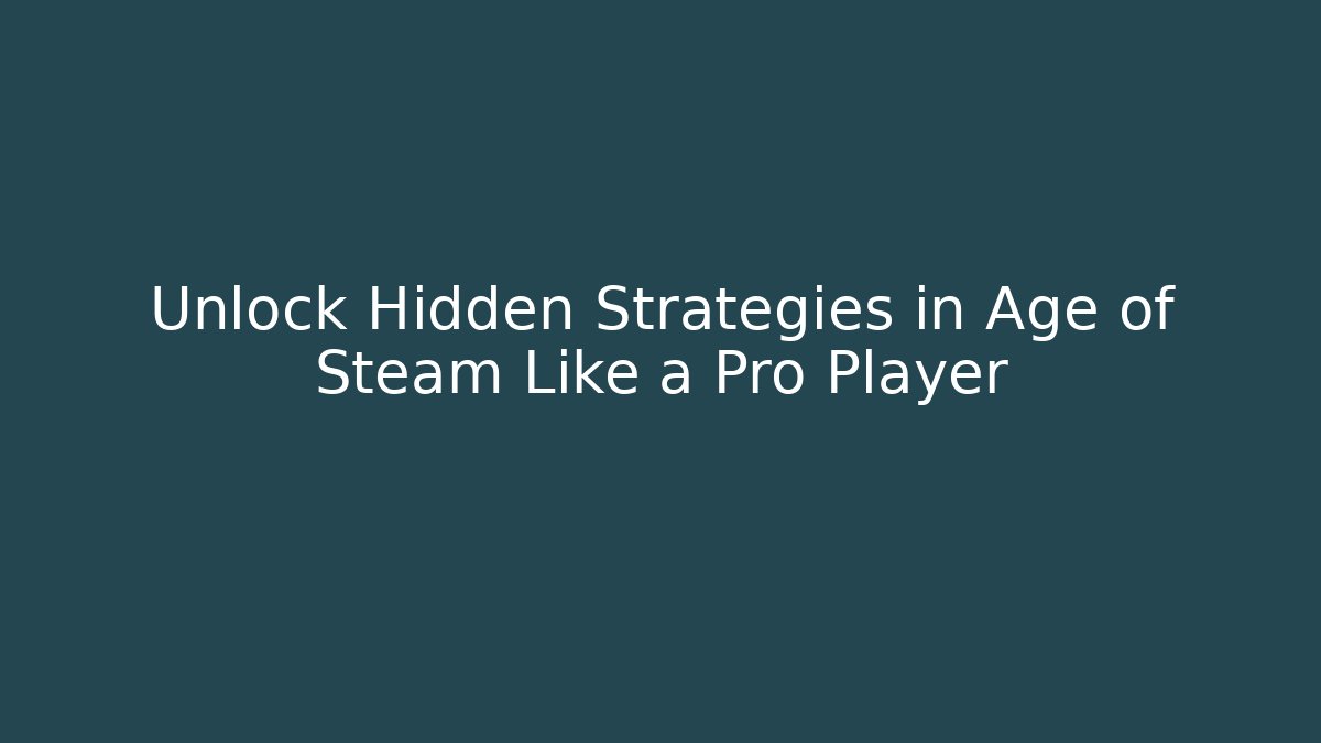 Unlock Hidden Strategies in Age of Steam Like a Pro Player