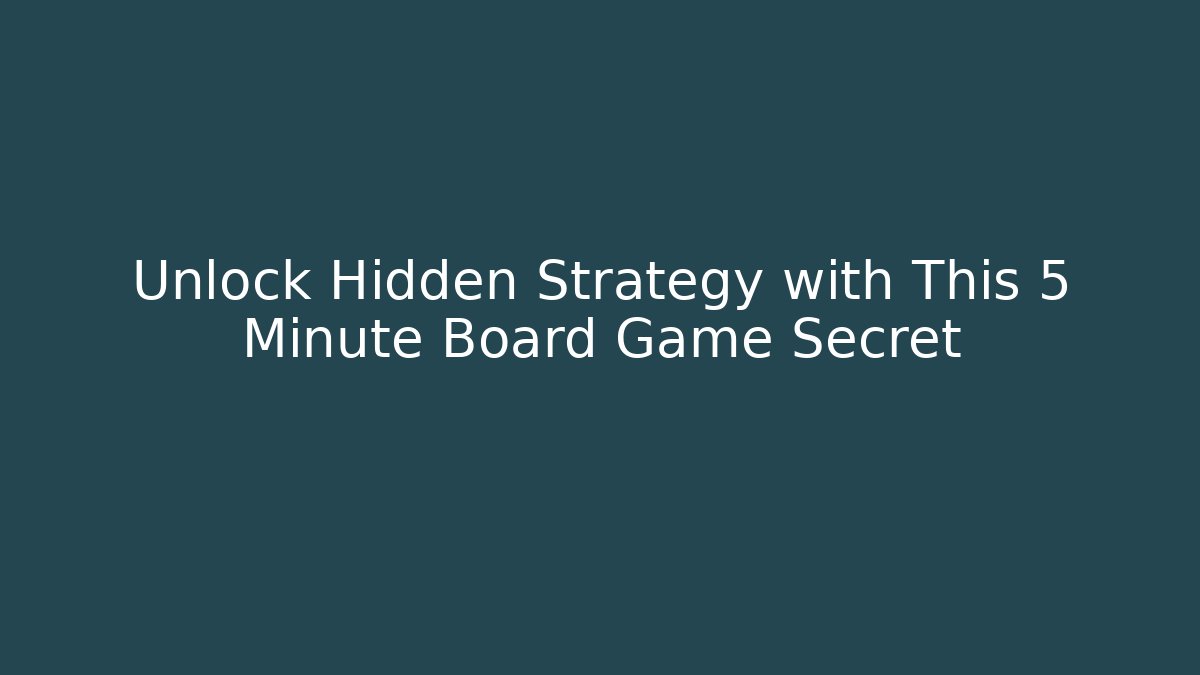 Unlock Hidden Strategy with This 5 Minute Board Game Secret