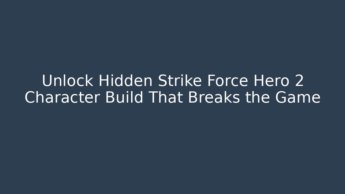 Unlock Hidden Strike Force Hero 2 Character Build That Breaks the Game