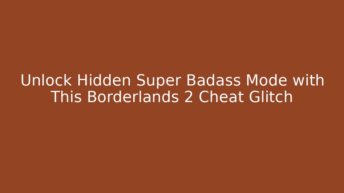 Unlock Hidden Super Badass Mode with This Borderlands 2 Cheat Glitch