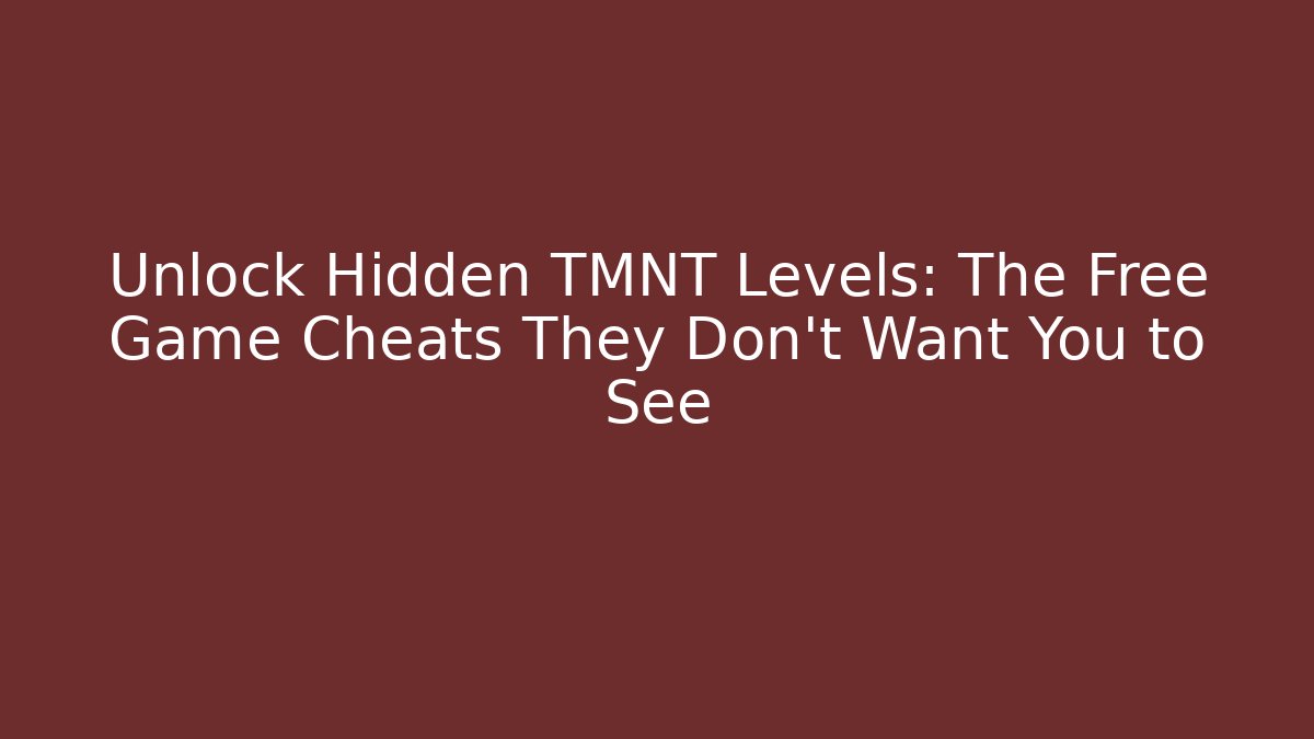 Unlock Hidden TMNT Levels: The Free Game Cheats They Don't Want You to See