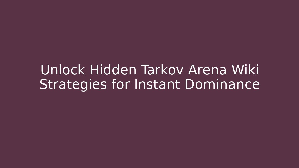 Unlock Hidden Tarkov Arena Wiki Strategies for Instant Dominance