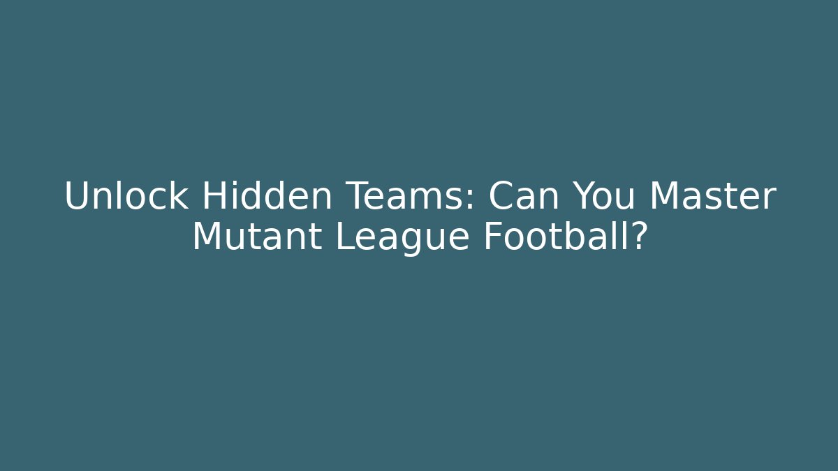 Unlock Hidden Teams: Can You Master Mutant League Football?