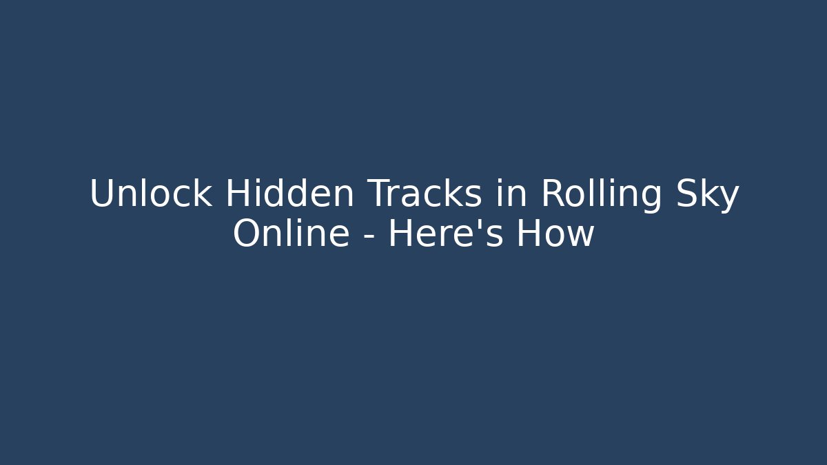 Unlock Hidden Tracks in Rolling Sky Online – Here’s How
