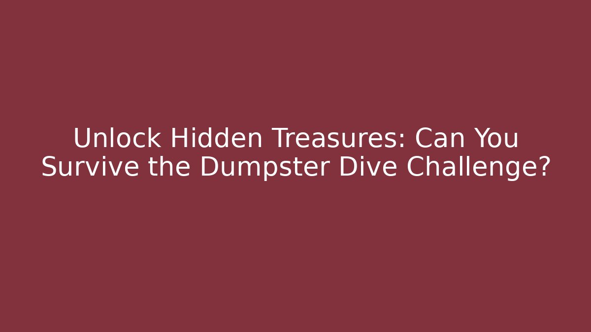 Unlock Hidden Treasures: Can You Survive the Dumpster Dive Challenge?