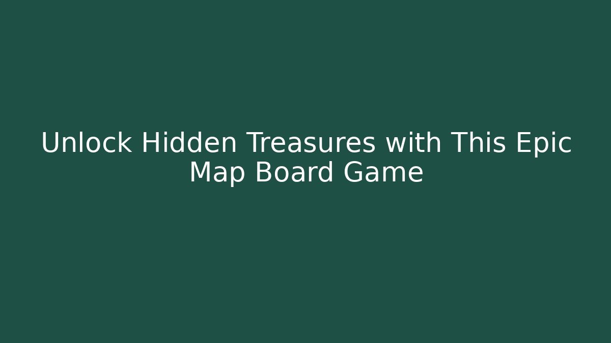 Unlock Hidden Treasures with This Epic Map Board Game