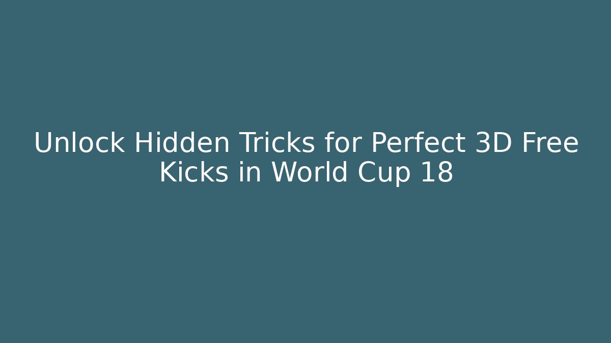 Unlock Hidden Tricks for Perfect 3D Free Kicks in World Cup 18