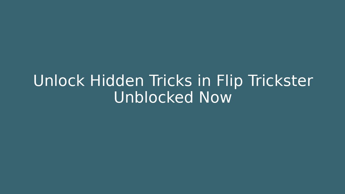 Unlock Hidden Tricks in Flip Trickster Unblocked Now