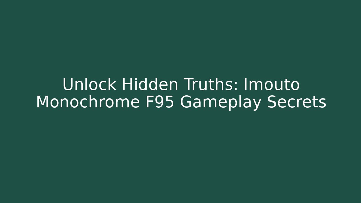 Unlock Hidden Truths: Imouto Monochrome F95 Gameplay Secrets