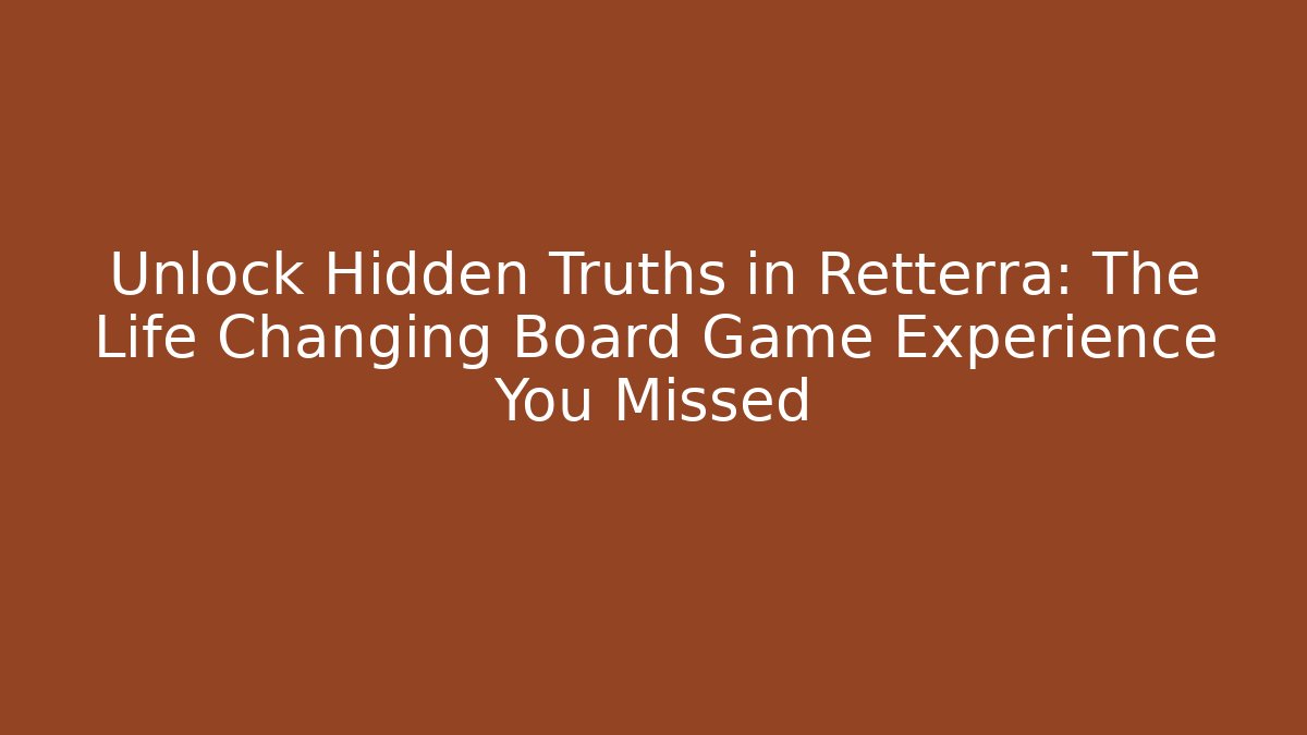 Unlock Hidden Truths in Retterra: The Life Changing Board Game Experience You Missed