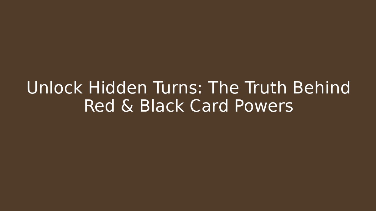 Unlock Hidden Turns: The Truth Behind Red & Black Card Powers
