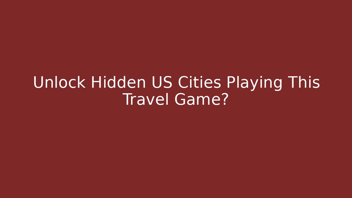 Unlock Hidden US Cities Playing This Travel Game?