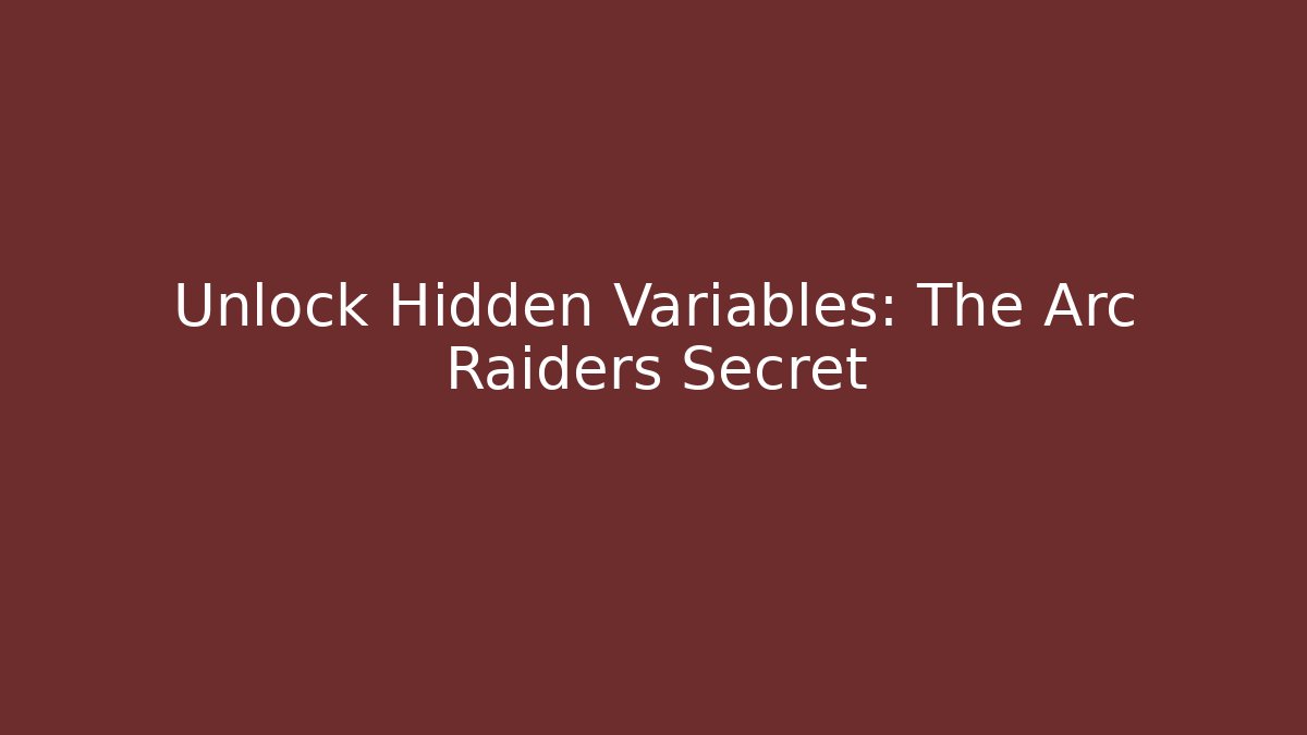 Unlock Hidden Variables: The Arc Raiders Secret