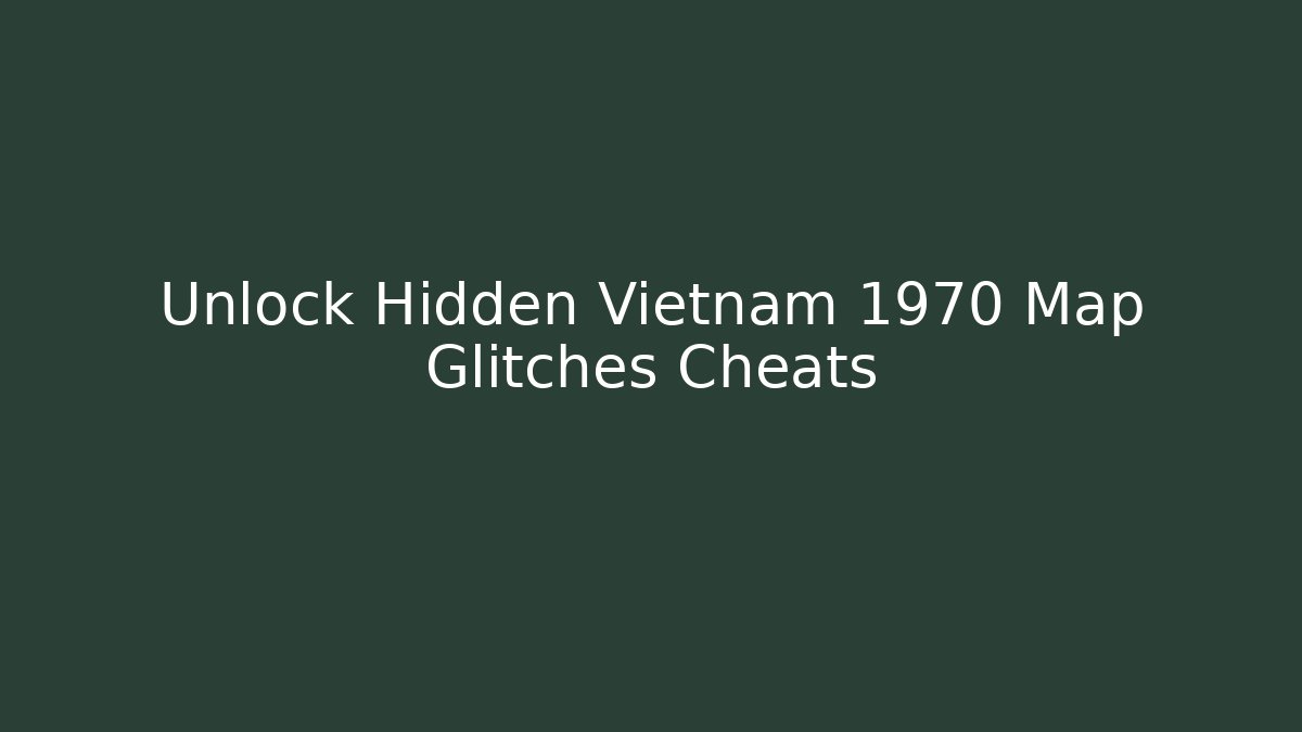 Unlock Hidden Vietnam 1970 Map Glitches Cheats