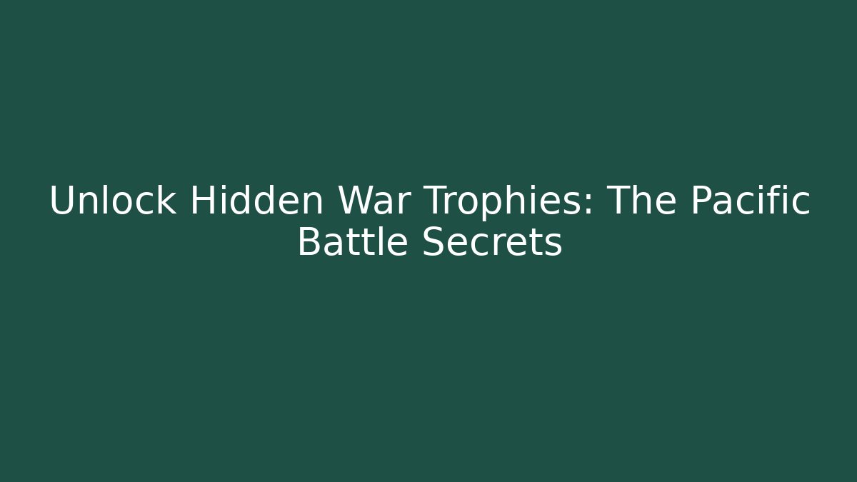 Unlock Hidden War Trophies: The Pacific Battle Secrets