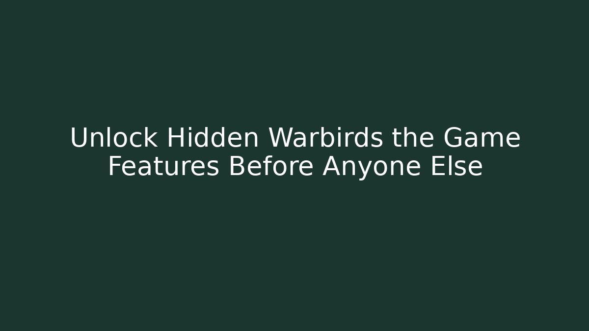 Unlock Hidden Warbirds the Game Features Before Anyone Else - Critter Realm