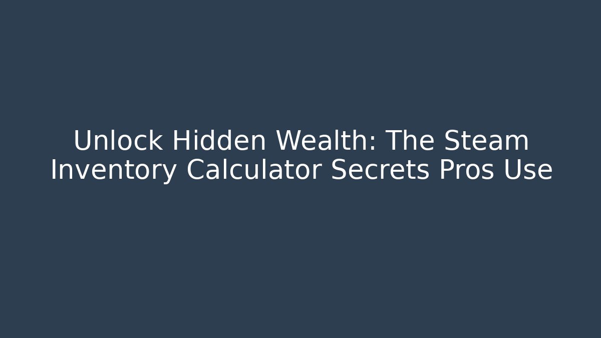 Unlock Hidden Wealth: The Steam Inventory Calculator Secrets Pros Use