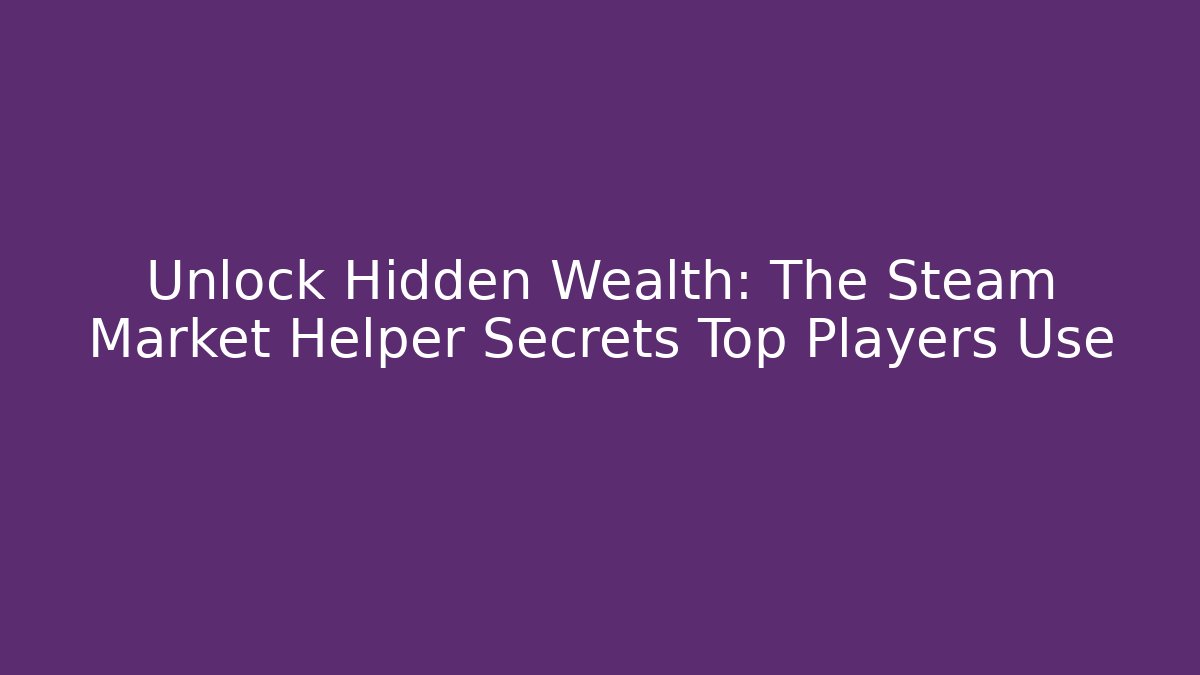 Unlock Hidden Wealth: The Steam Market Helper Secrets Top Players Use