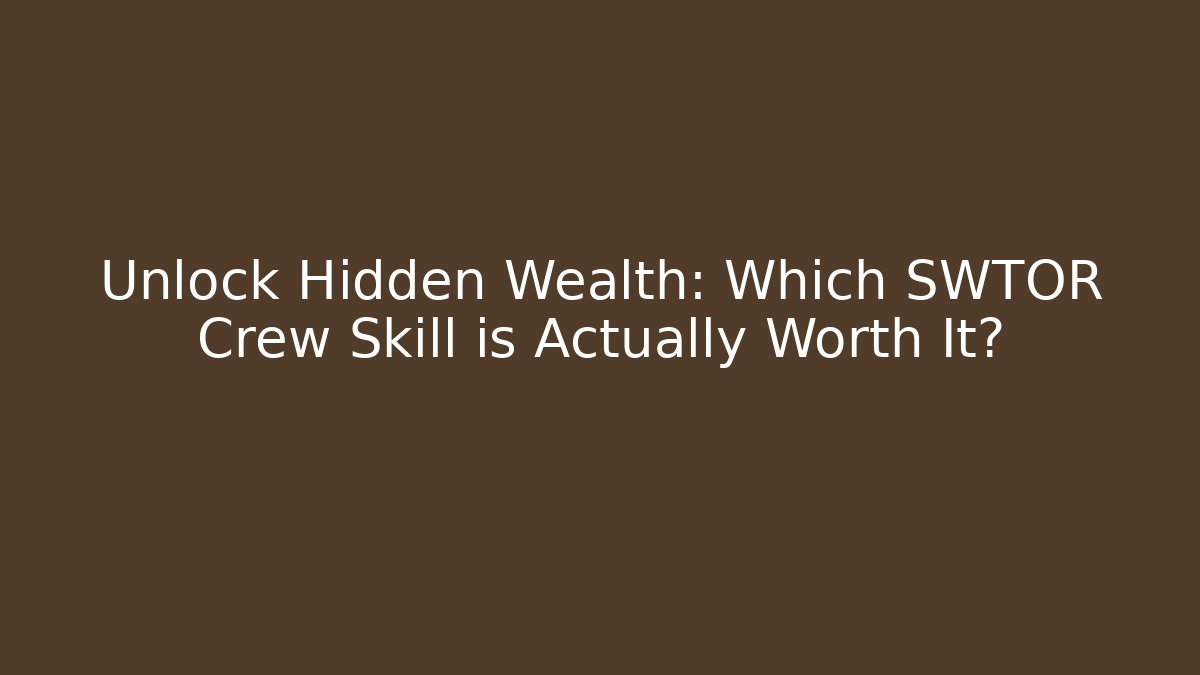 Unlock Hidden Wealth: Which SWTOR Crew Skill is Actually Worth It?