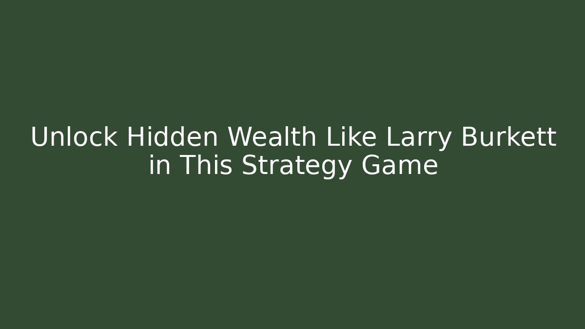 Unlock Hidden Wealth Like Larry Burkett in This Strategy Game
