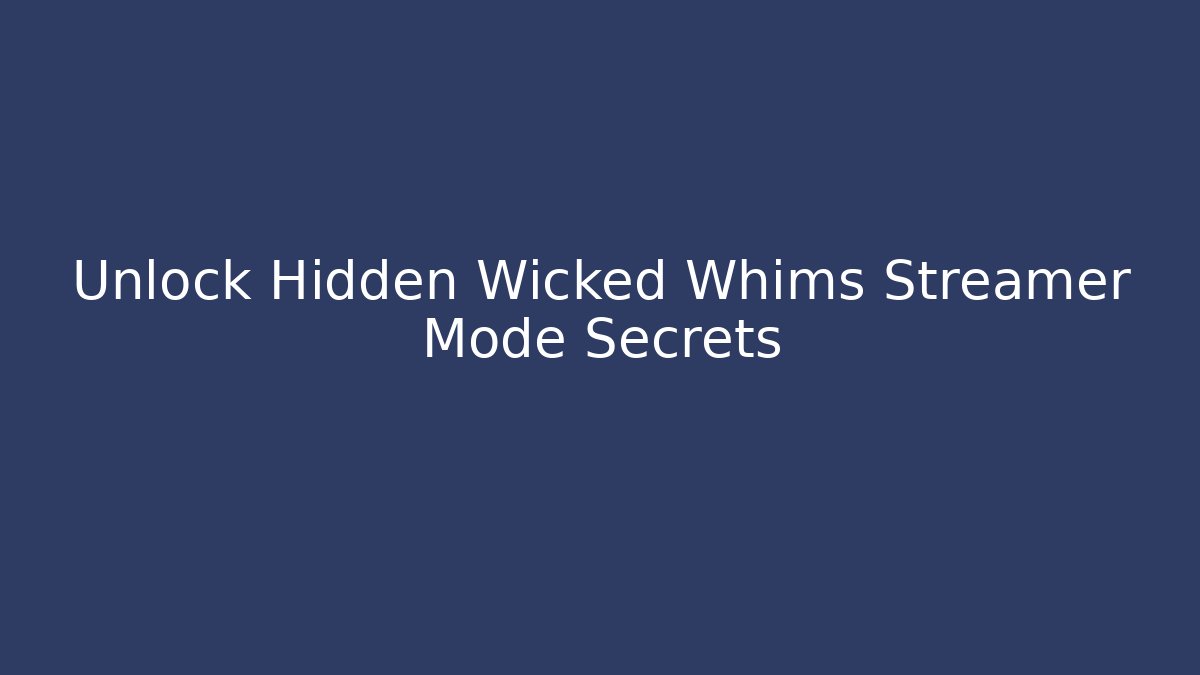 Unlock Hidden Wicked Whims Streamer Mode Secrets