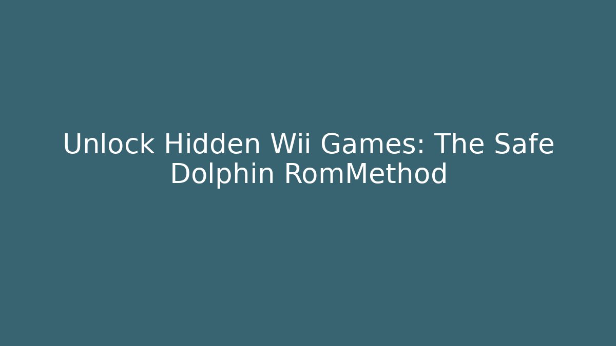 Unlock Hidden Wii Games: The Safe Dolphin RomMethod